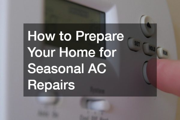 How to Prepare Your Home for Seasonal AC Repairs